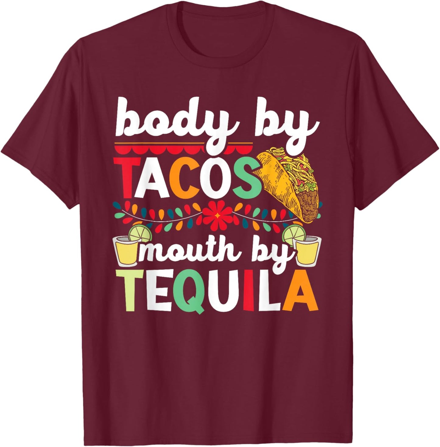 Body By Tacos Mouth By Tequila Drinker Cinco de Mayo T-Shirt - T-Shirt | Maroon