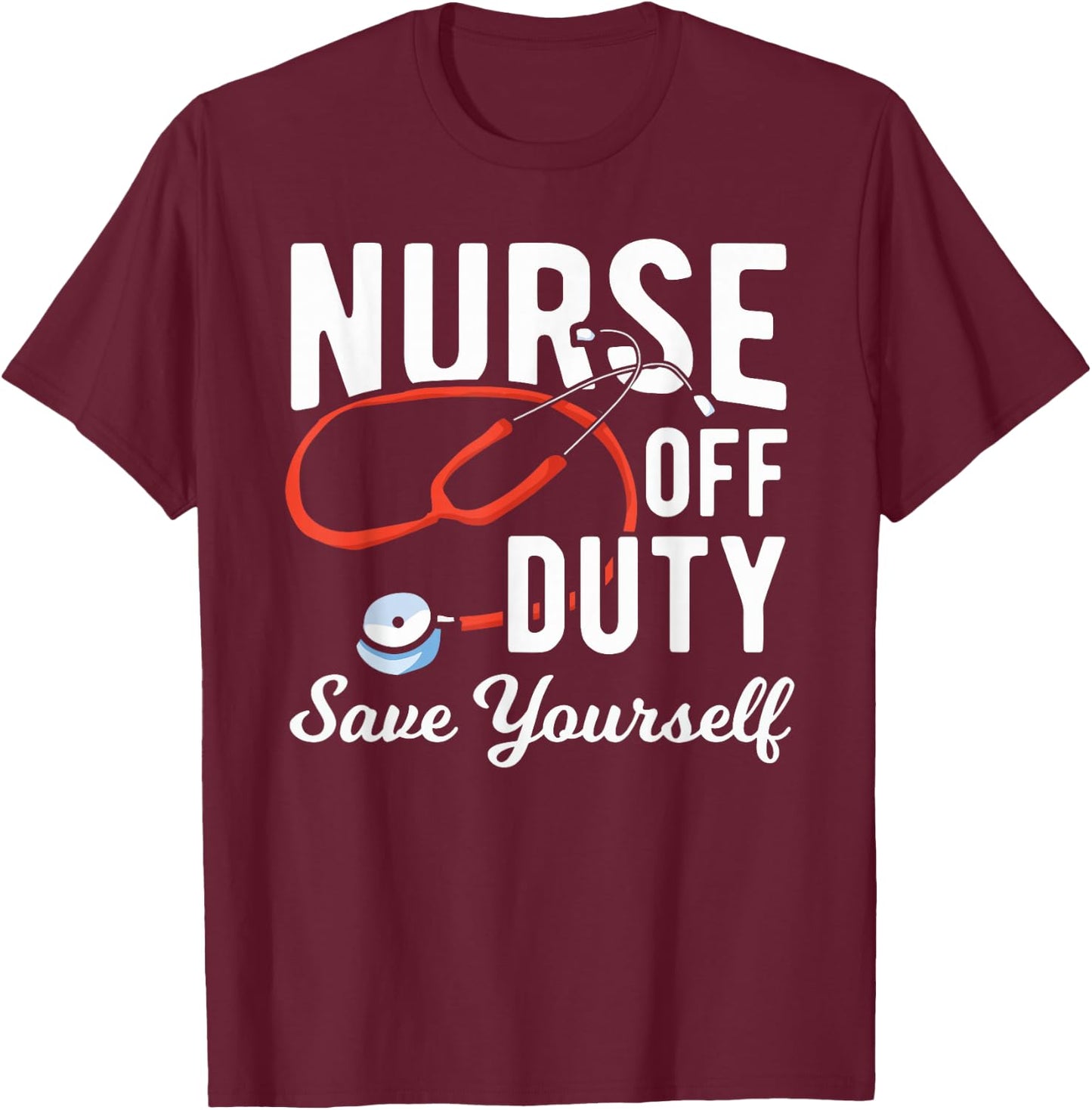 Nursing Retirement - Nurse Off Duty Save Yourself T-Shirt - T-Shirt | Maroon