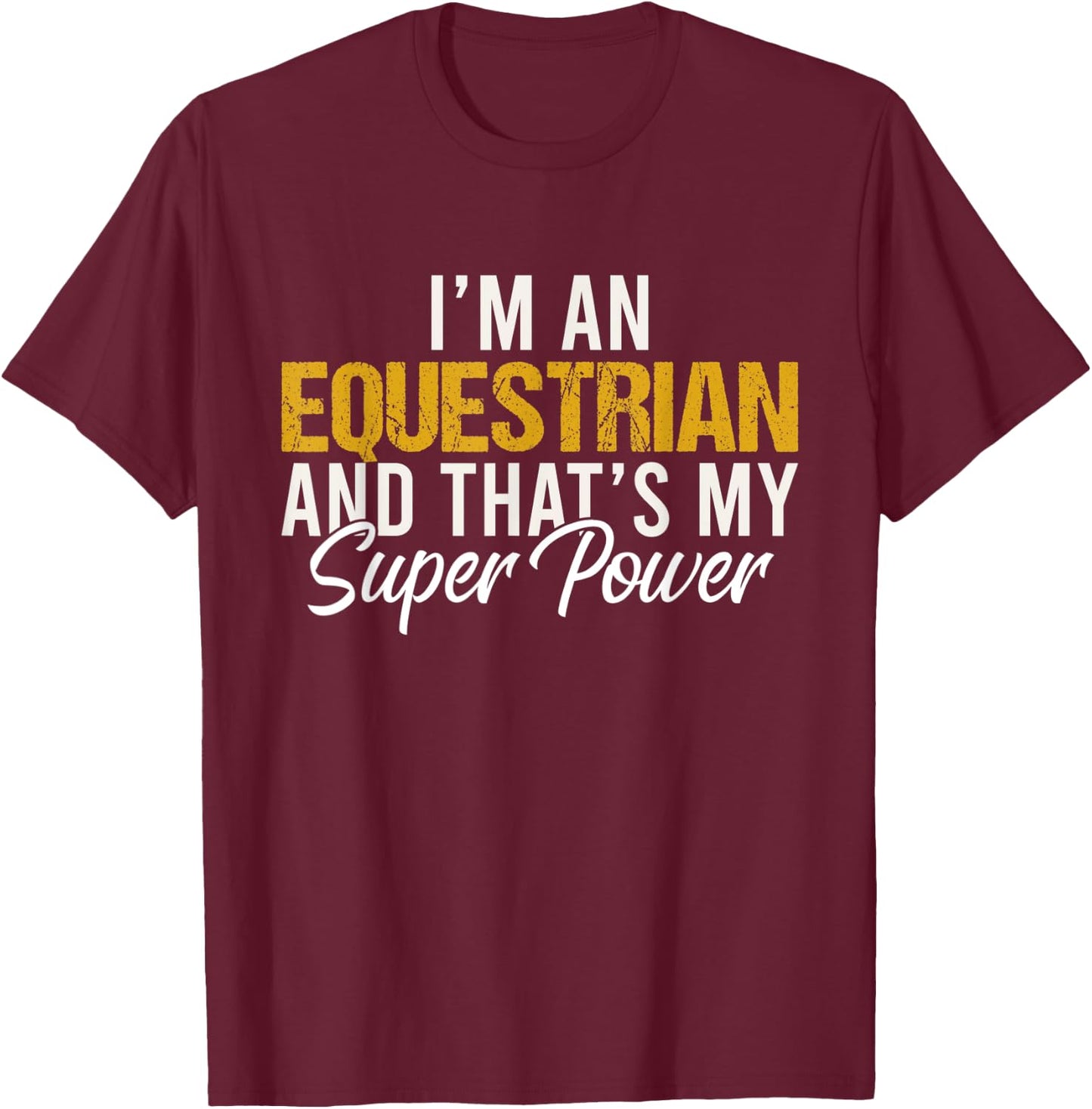 I'm an Equestrian and that's my superpower funny Equestrian T-Shirt - T-Shirt | Maroon
