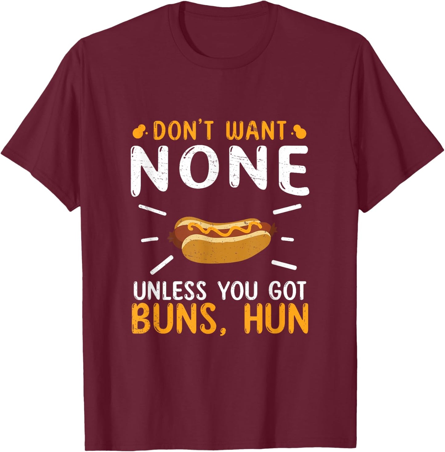 Don't Want None Unless You Got Buns Hun Funny Hot Dog Lovers Men Women T-Shirt - T-Shirt | Maroon