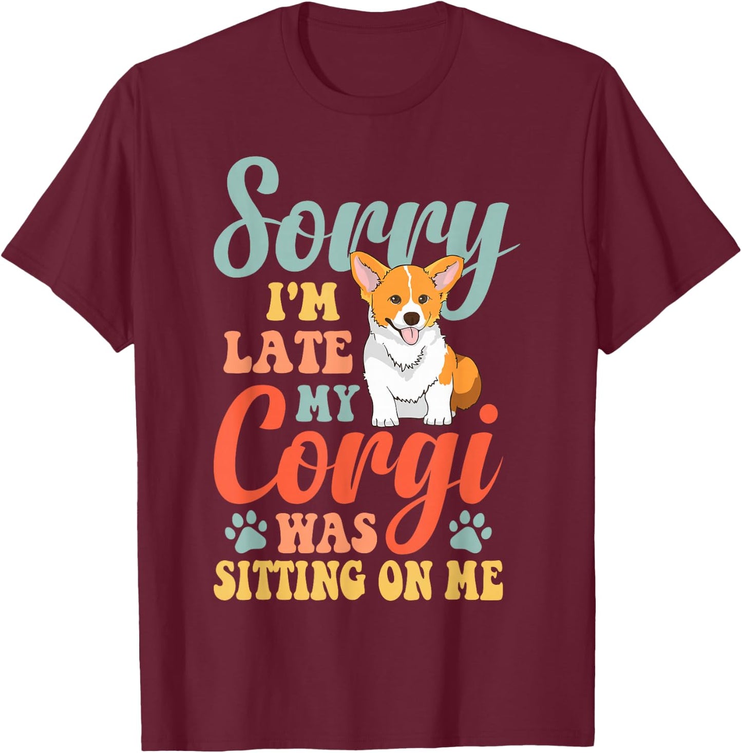 Sorry, I'm late, my Corgi sat on me T-Shirt - T-Shirt | Maroon