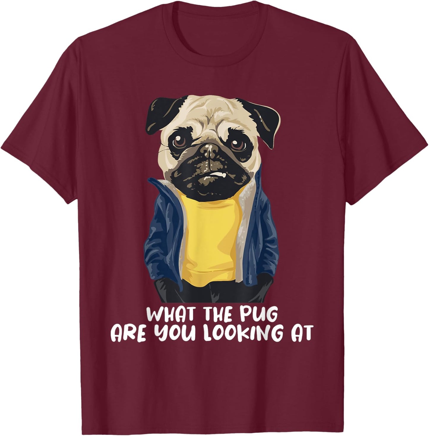 What The Pug Are You Looking At - Puppy Pet Lover Dog Owner T-Shirt - T-Shirt | Maroon
