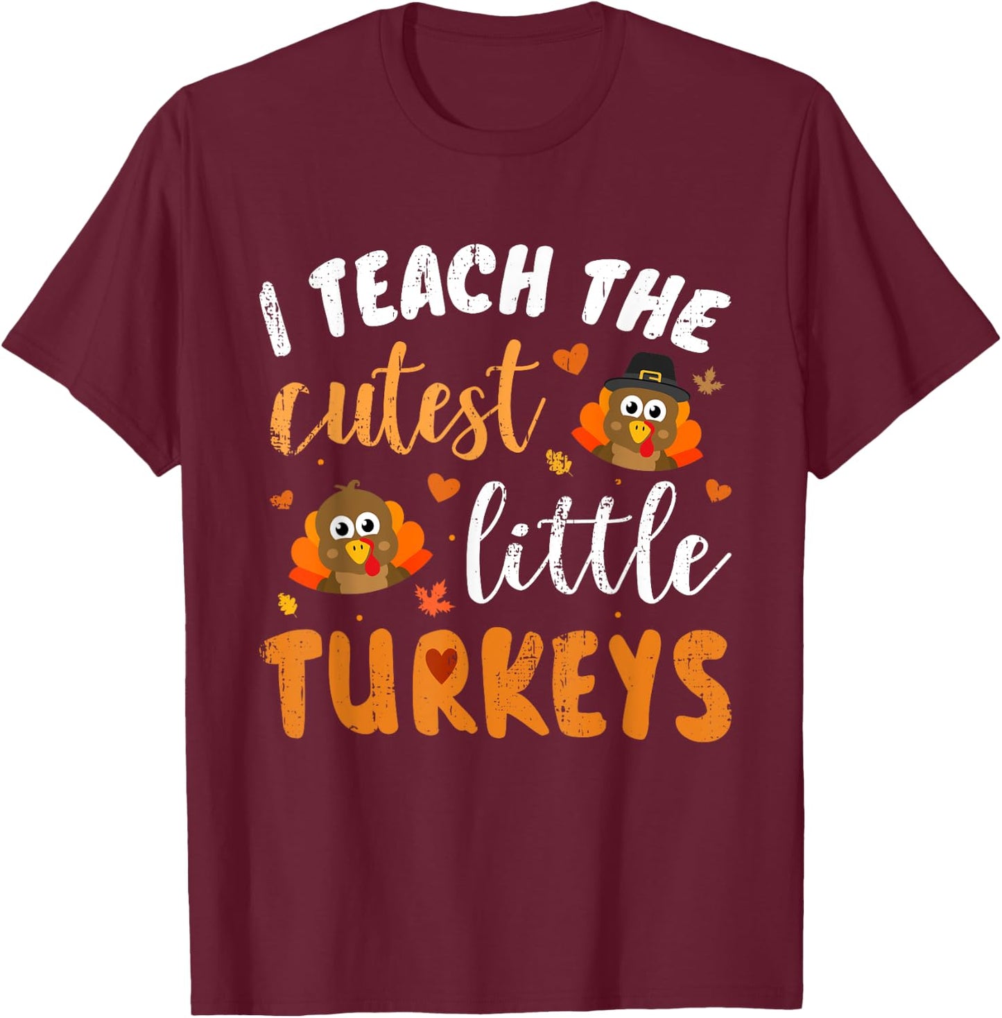 I Teach The Cutest Little Turkeys for Teacher Thanksgiving T-Shirt - T-Shirt | Maroon