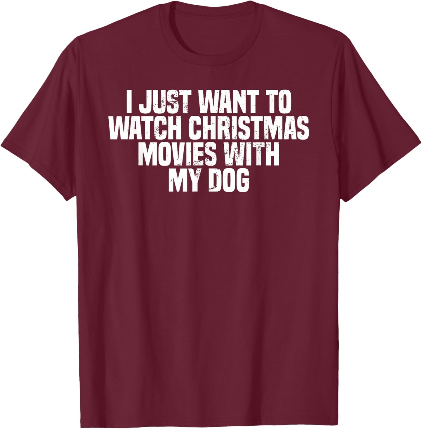 I Just Want To Watch Christmas Movies With My Dog, Funny T-Shirt - T-Shirt | Maroon