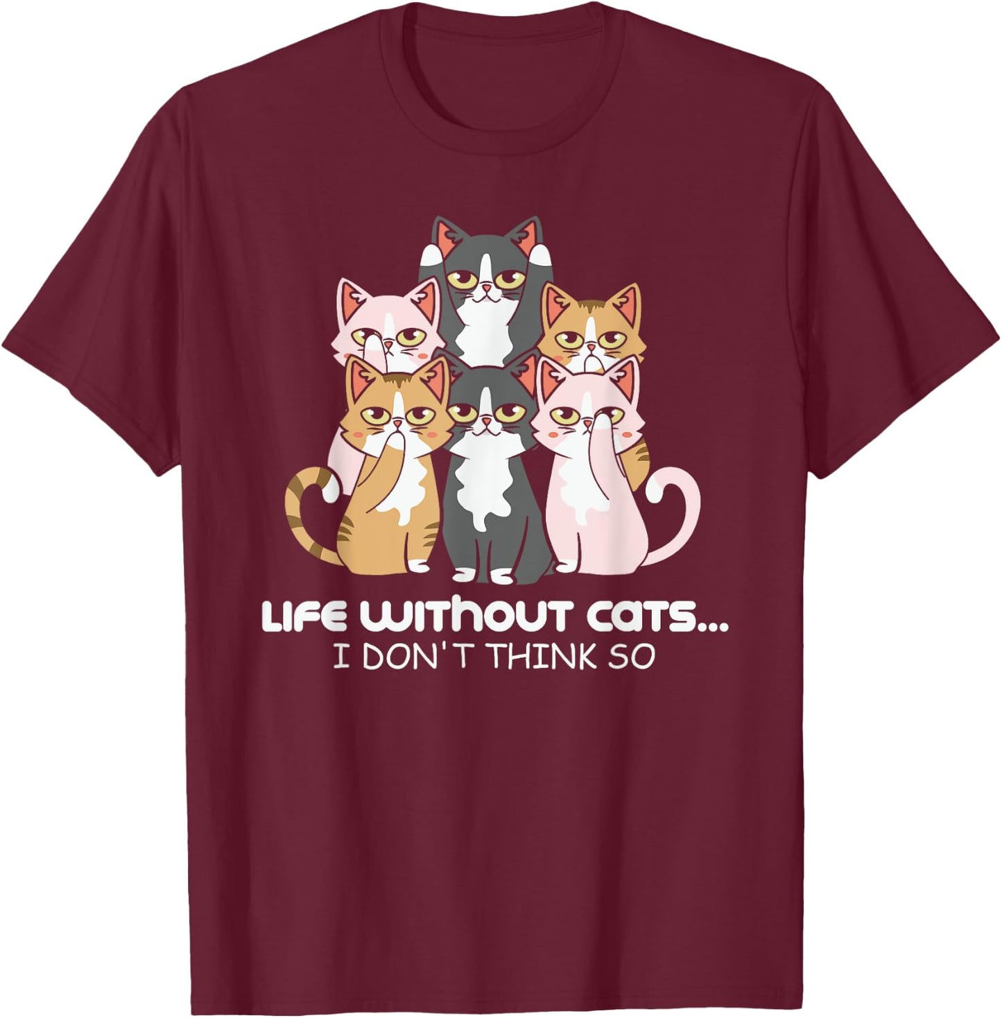 Life Without Cats? I Don't Think So Print T-Shirt - T-Shirt | Maroon