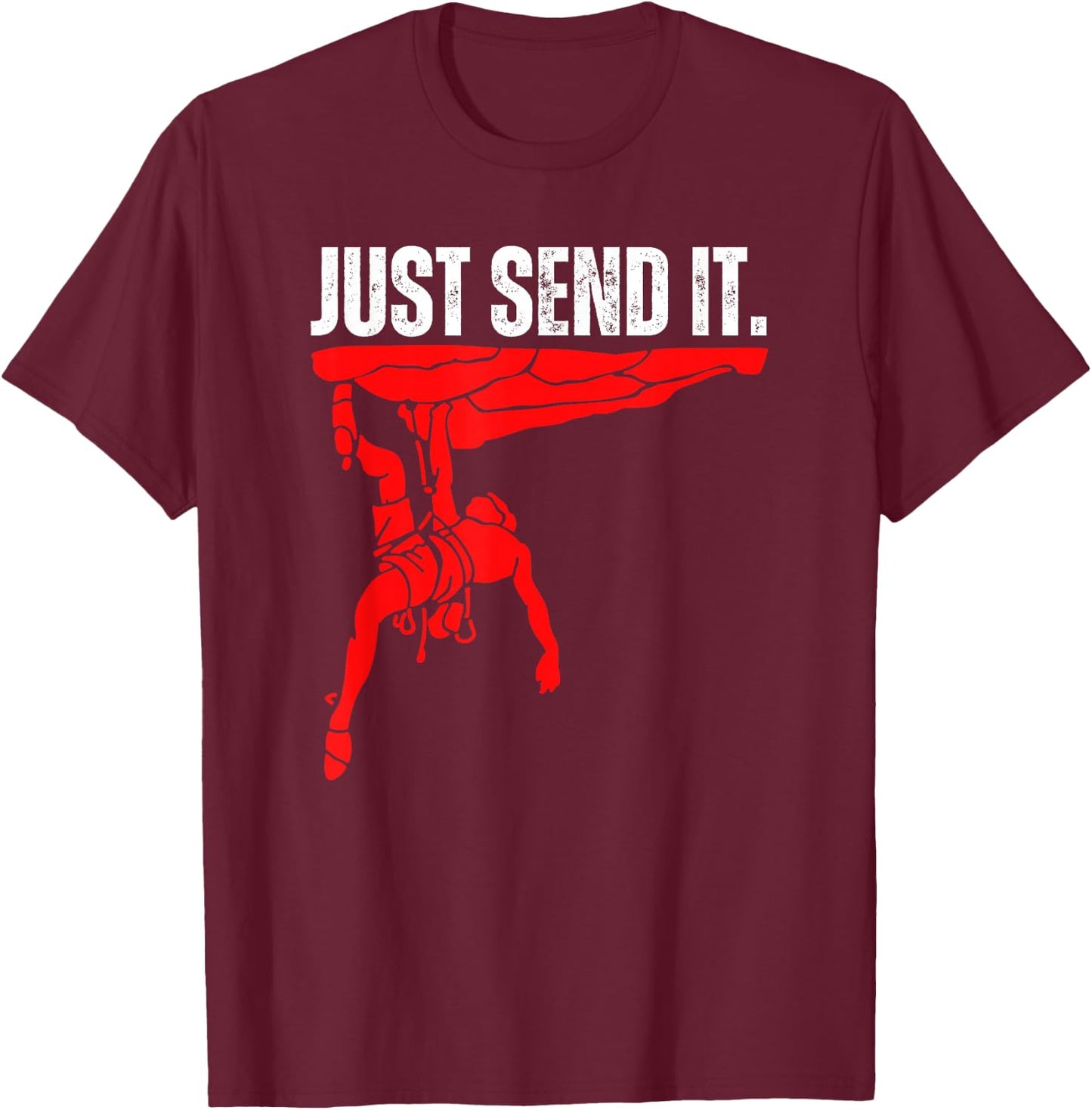 Just Send It Rock Climbing Gift, Bouldering Shoes, Climb On T-Shirt - T-Shirt | Maroon