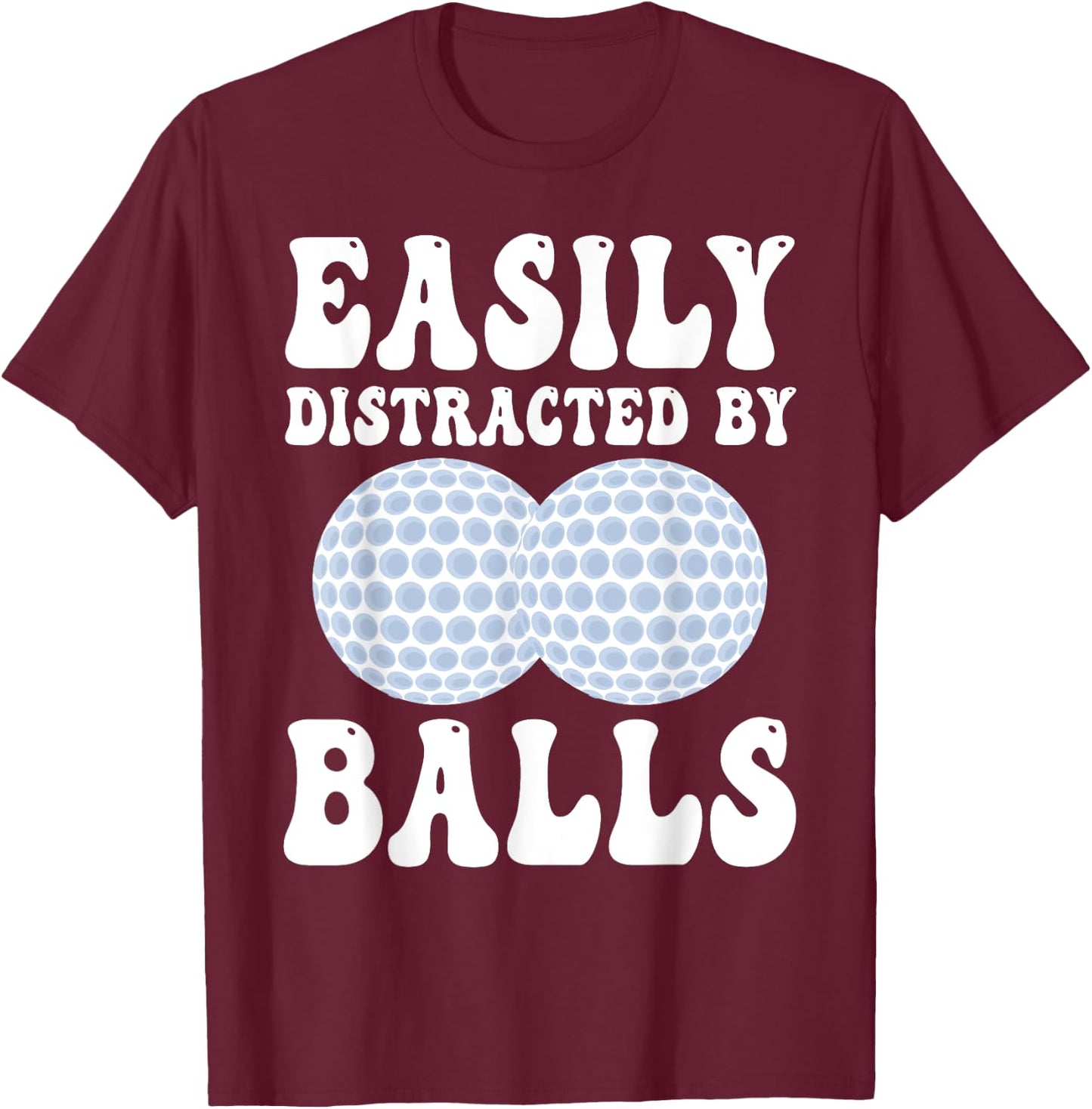 Funny Golf Ball Easily Distracted by Balls Humor Golfing T-Shirt - T-Shirt | Maroon