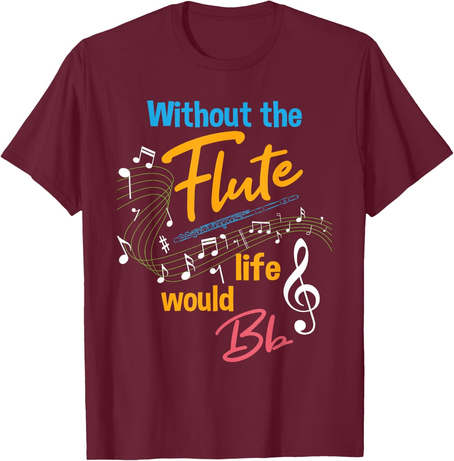 Without the Flute Life would Bb - Flutist Marching Band T-Shirt - T-Shirt | Maroon