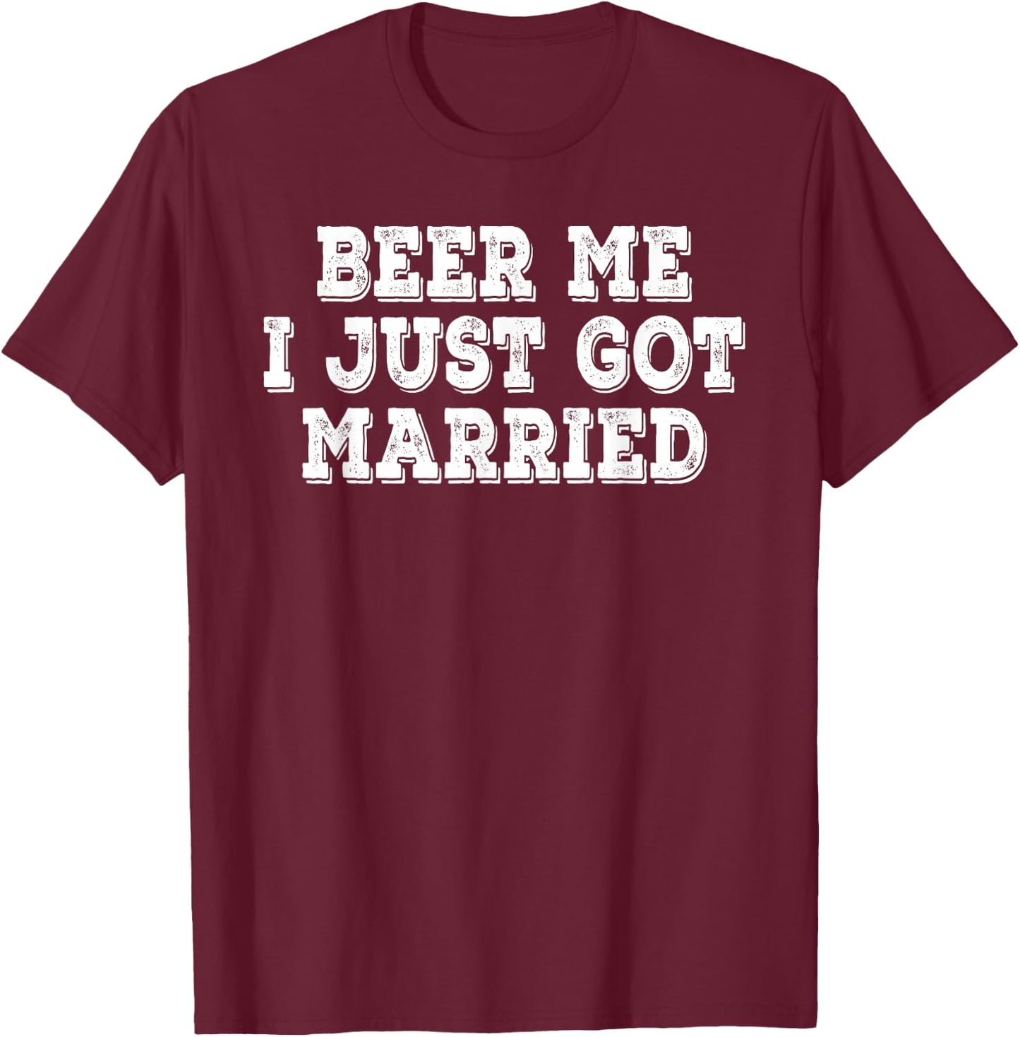 Beer Me I Just Got Married Funny Retro Vintage Distressed T-Shirt - T-Shirt | Maroon