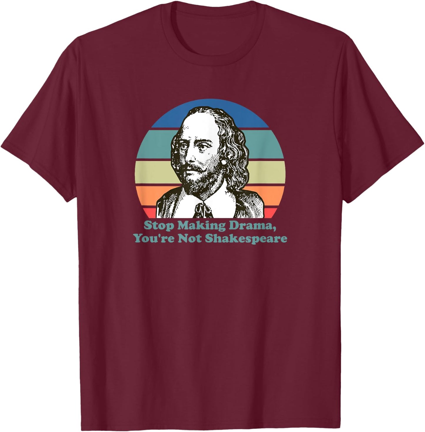 Stop Making Drama You're Not Shakespeare T-Shirt - T-Shirt | Maroon