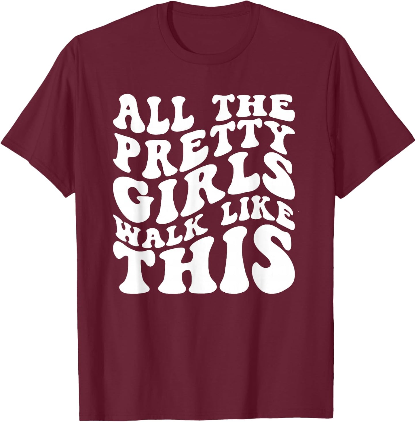 All The Pretty Girls Walk Like This, Positive Quote T-Shirt - T-Shirt | Maroon