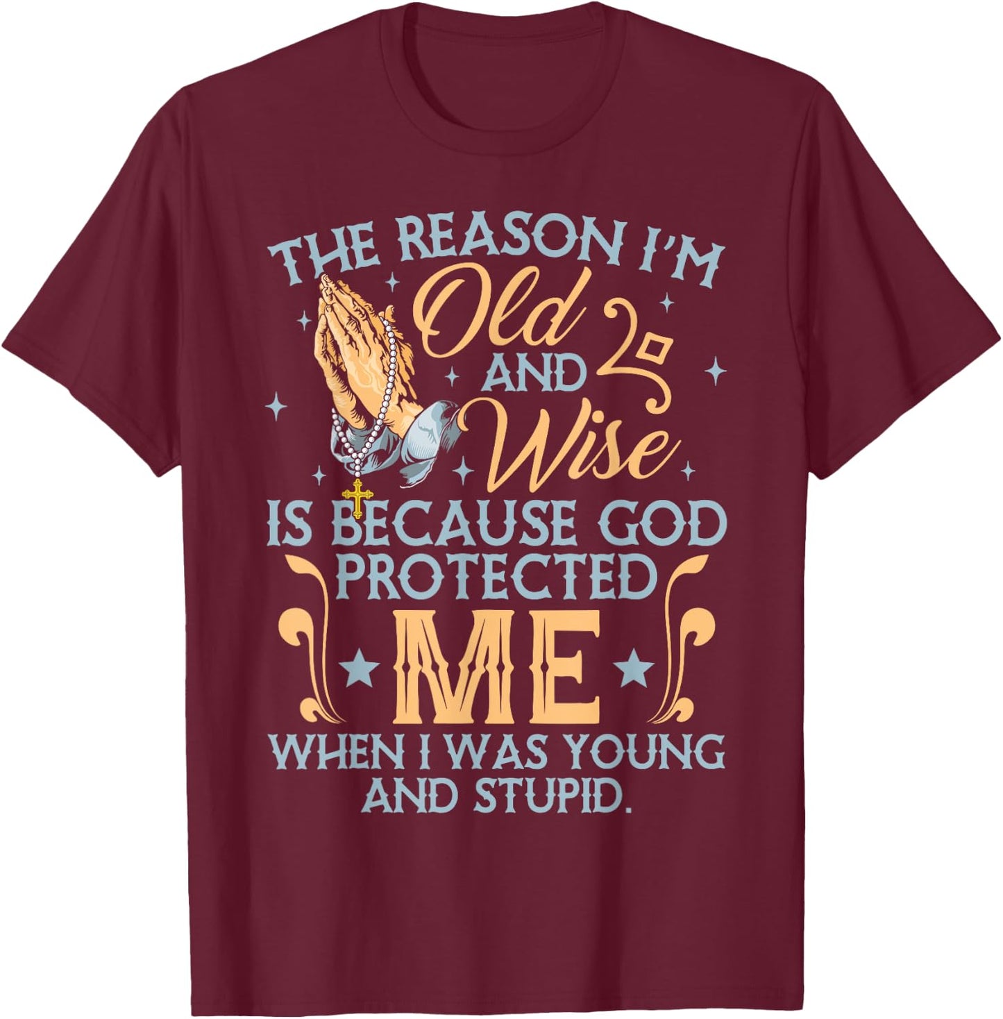 The Reason I'm Old And Wise Is Because God Protected Me T-Shirt - T-Shirt | Maroon