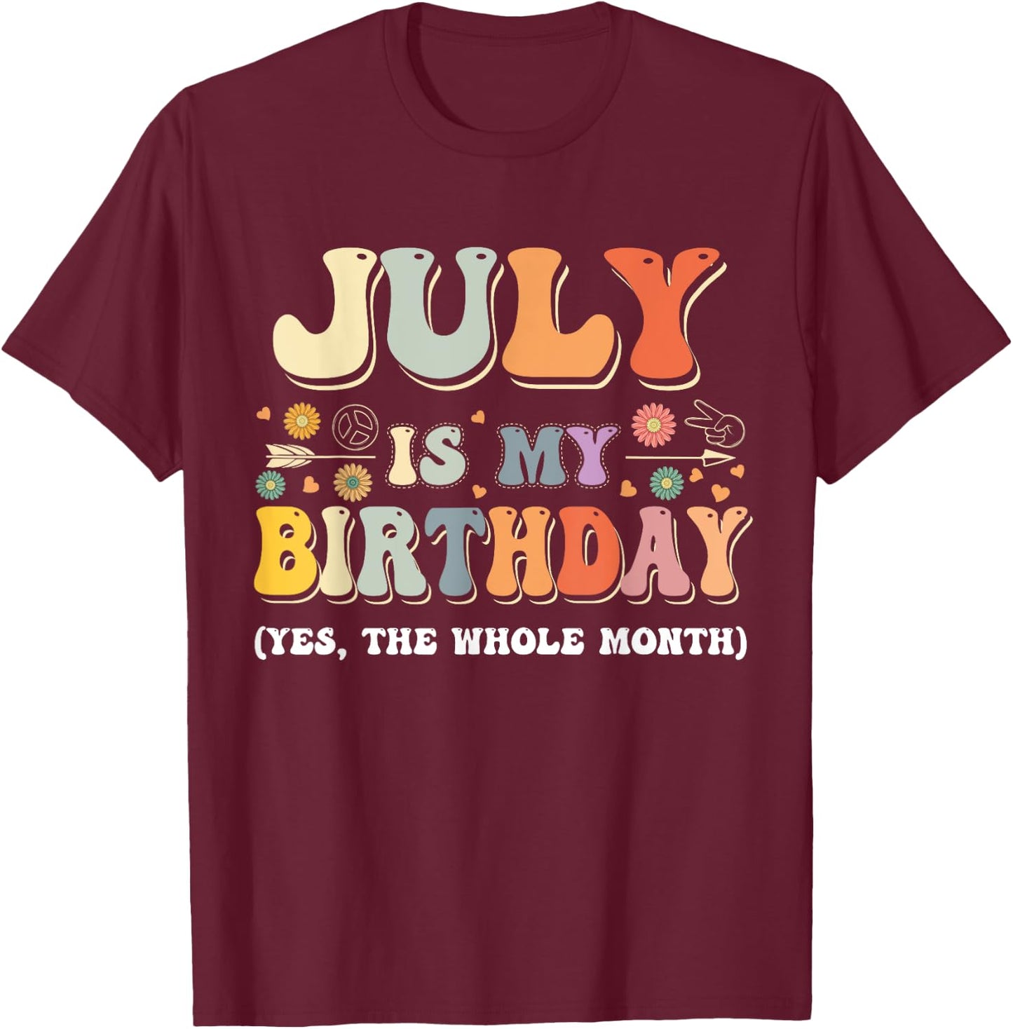 July Is My Birthday Yes The Whole Month Birthday Groovy T-Shirt - T-Shirt | Maroon