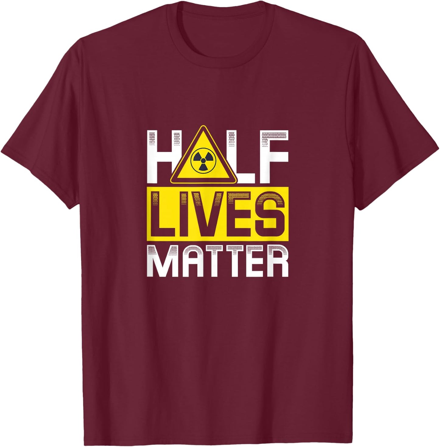Half Lives matter | Nuclear energy T-Shirt - T-Shirt | Maroon