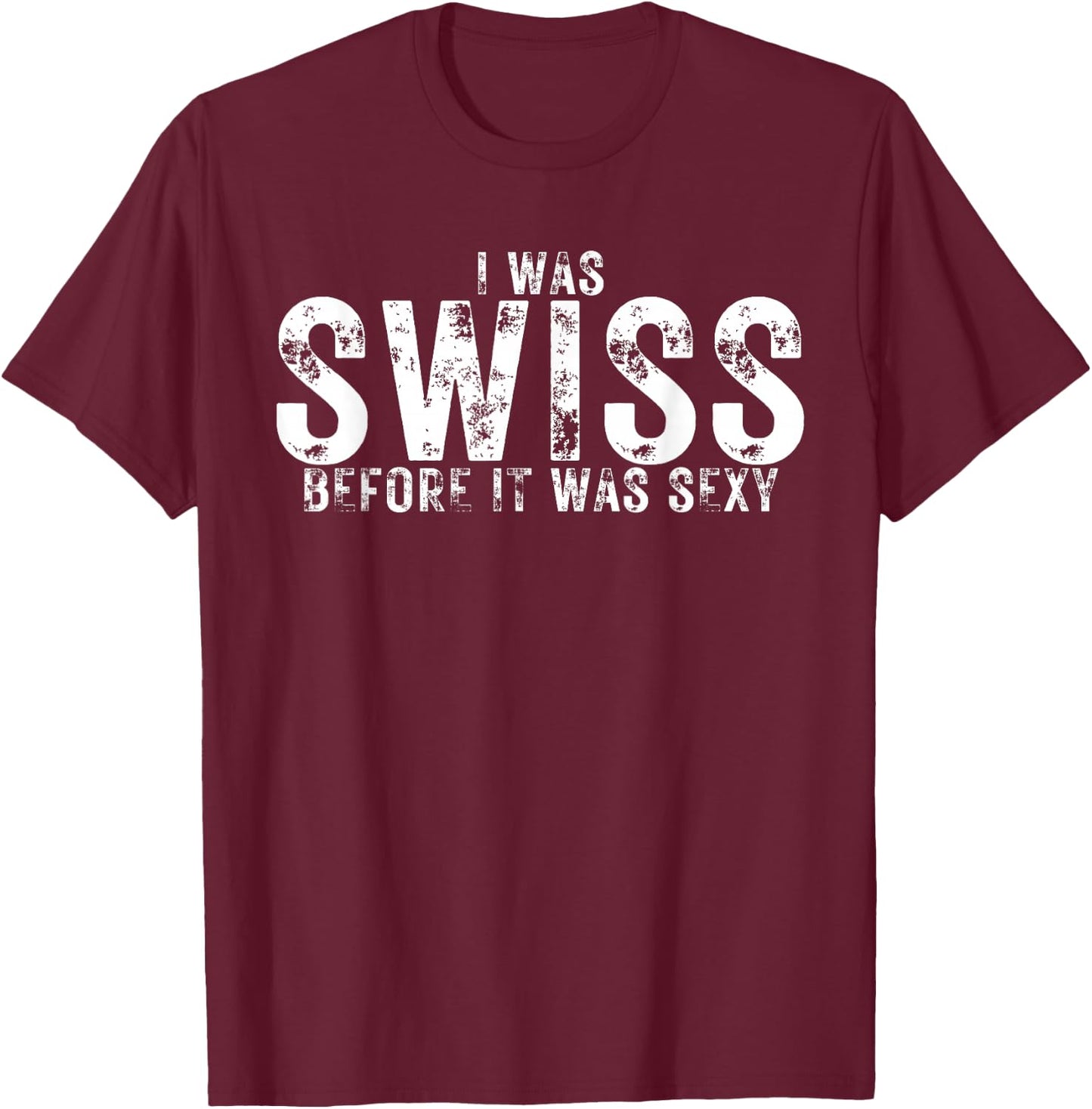 I Was Swiss Before It Was Sexy is Proud Swiss Heritage T-Shirt - T-Shirt | Maroon