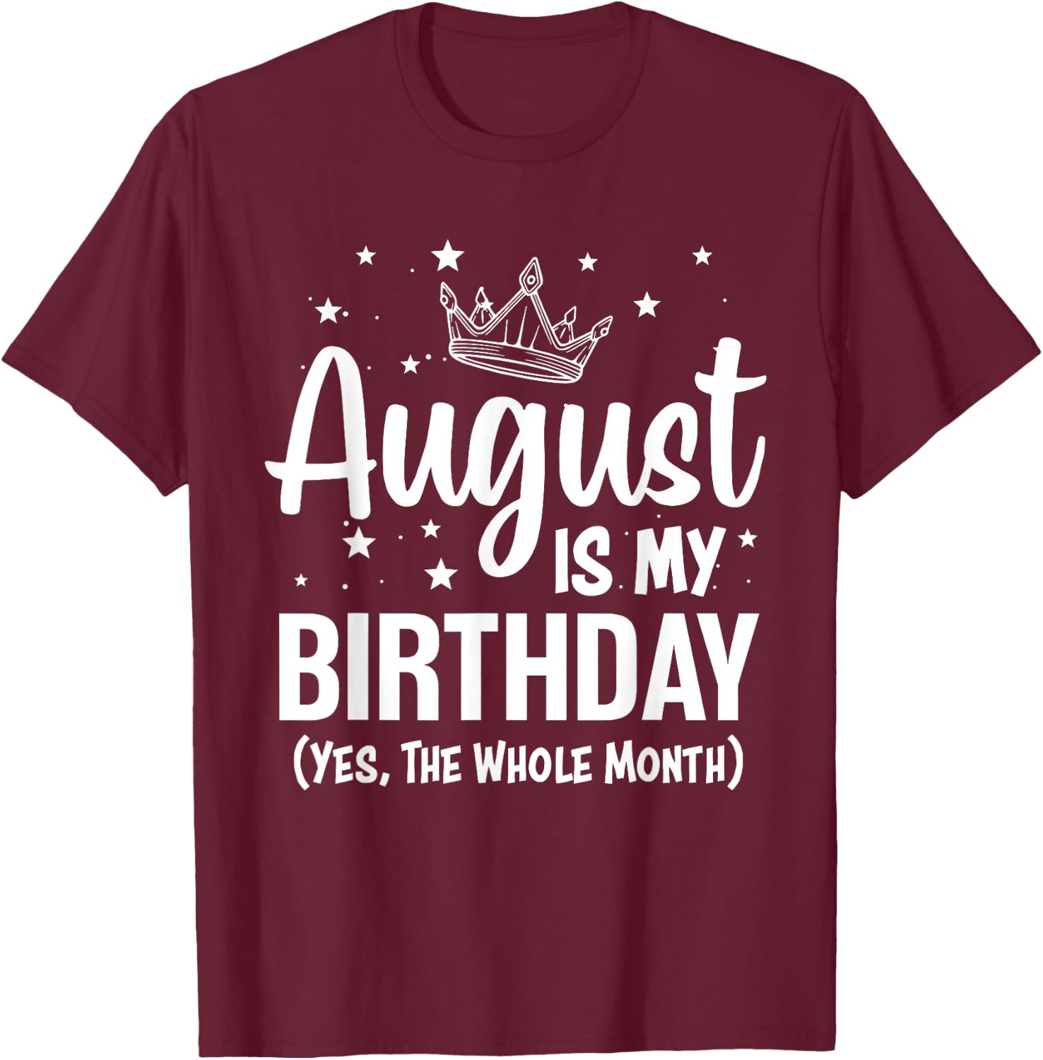 August Is My Birthday Yes The Whole Month August Birthday T-Shirt - T-Shirt | Maroon