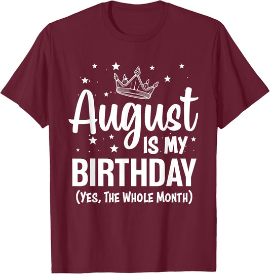 August Is My Birthday Yes The Whole Month August Birthday T-Shirt - T-Shirt | Maroon