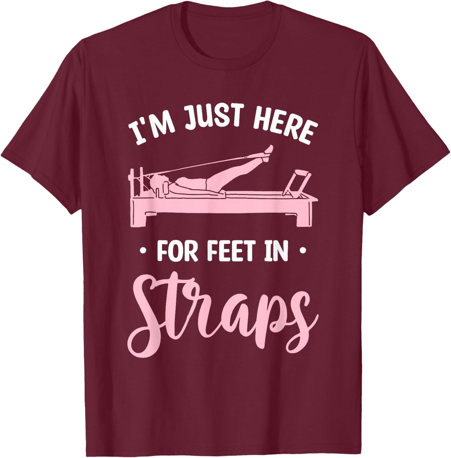 I'm Just Here For Feet In Straps Pilates Workout Exercise T-Shirt - T-Shirt | Maroon