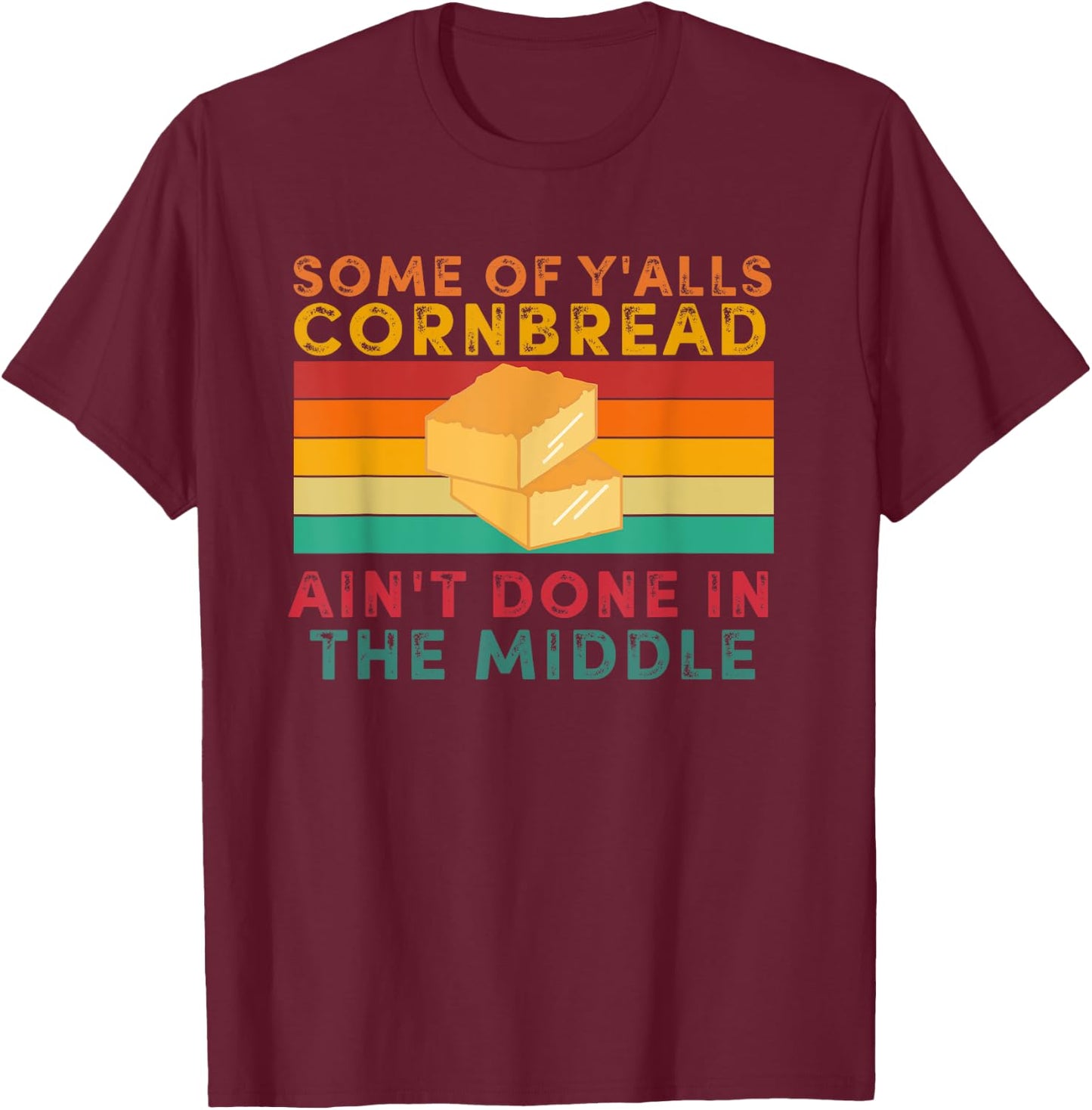 Some Of Y'alls Cornbread Ain't Done In The Middle T-Shirt - T-Shirt | Maroon