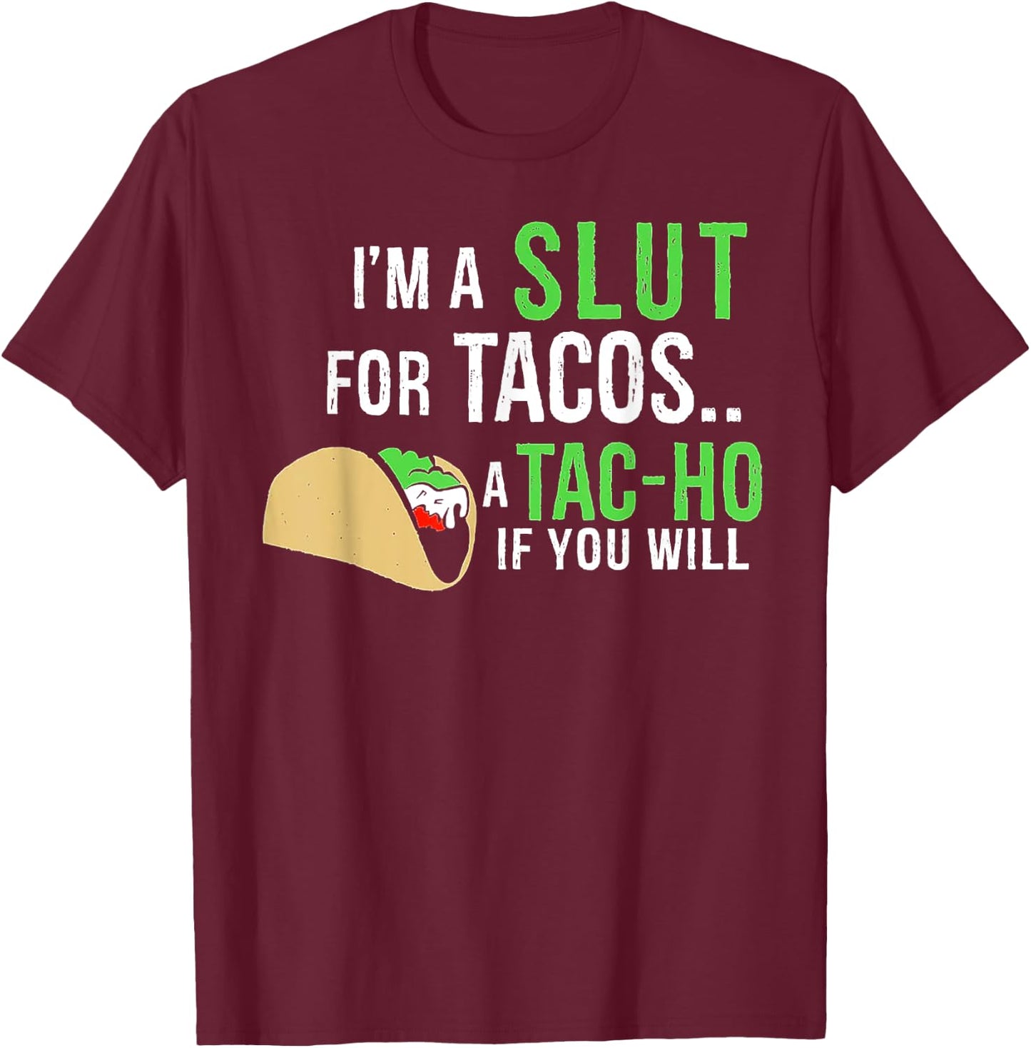I’m A Slut For Tacos A Tac-Ho If You Will T-Shirt - T-Shirt | Maroon