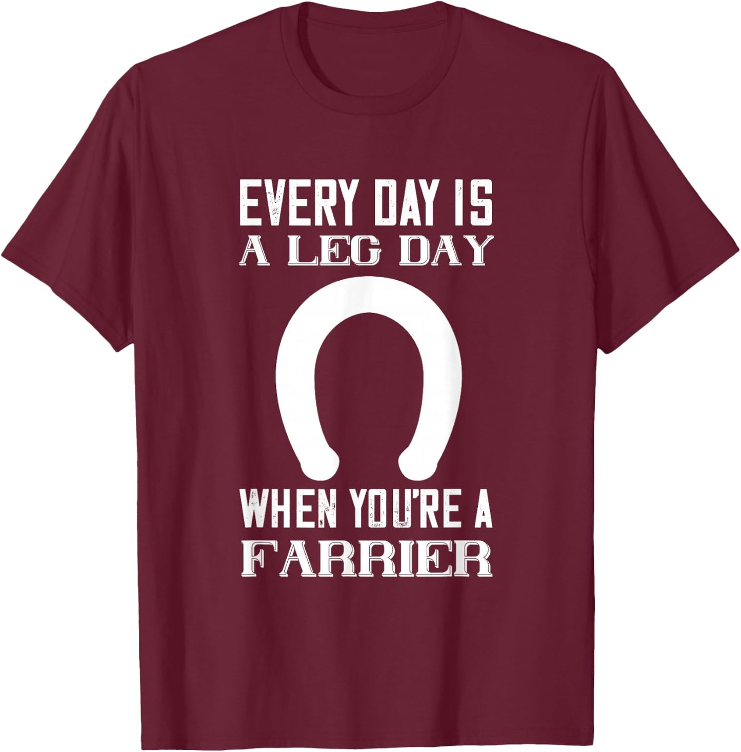 Everyday Is Leg day Horseshoe Trimming Equine Hoof Farrier T-Shirt - T-Shirt | Maroon