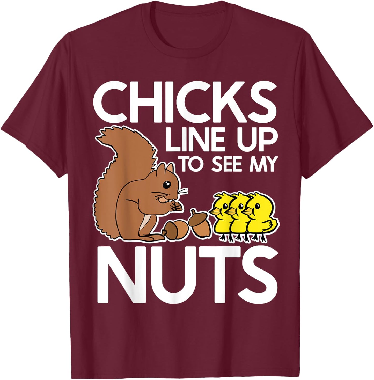 Chicks Line Up To See My Nuts Shirt Funny Inappropriate Item T-Shirt - T-Shirt | Maroon