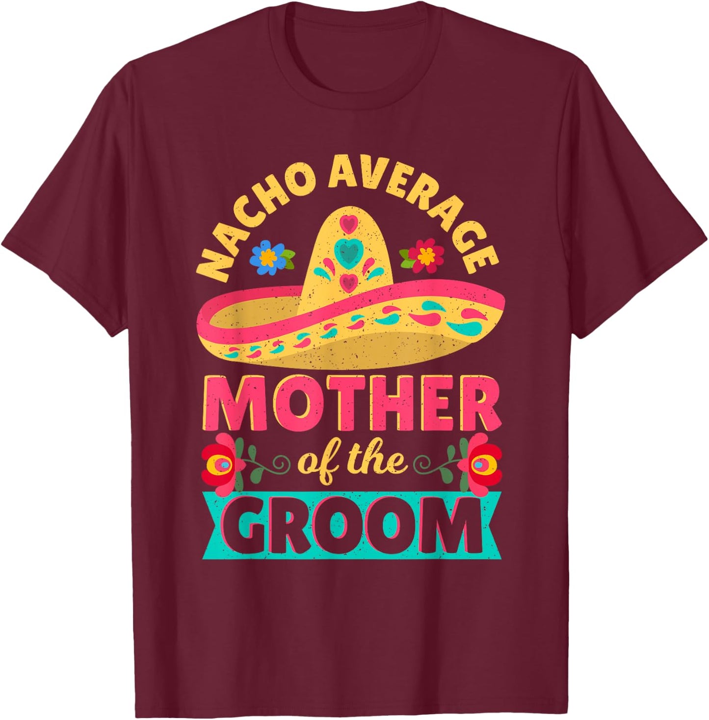Nacho Average Mother of Groom Cinco de Mayo Mexican Wedding T-Shirt - T-Shirt | Maroon