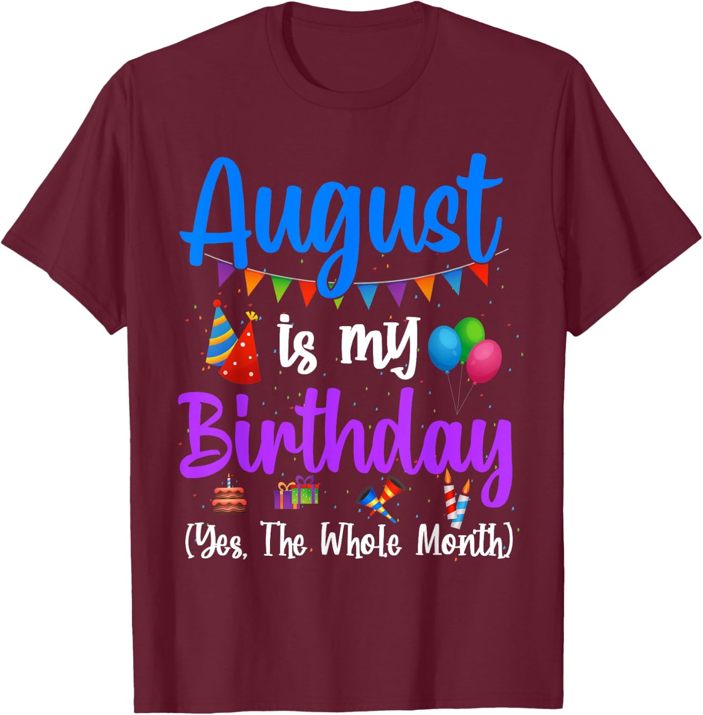 August Is My Birthday Yes The Whole Month Funny August Bday T-Shirt - T-Shirt | Maroon