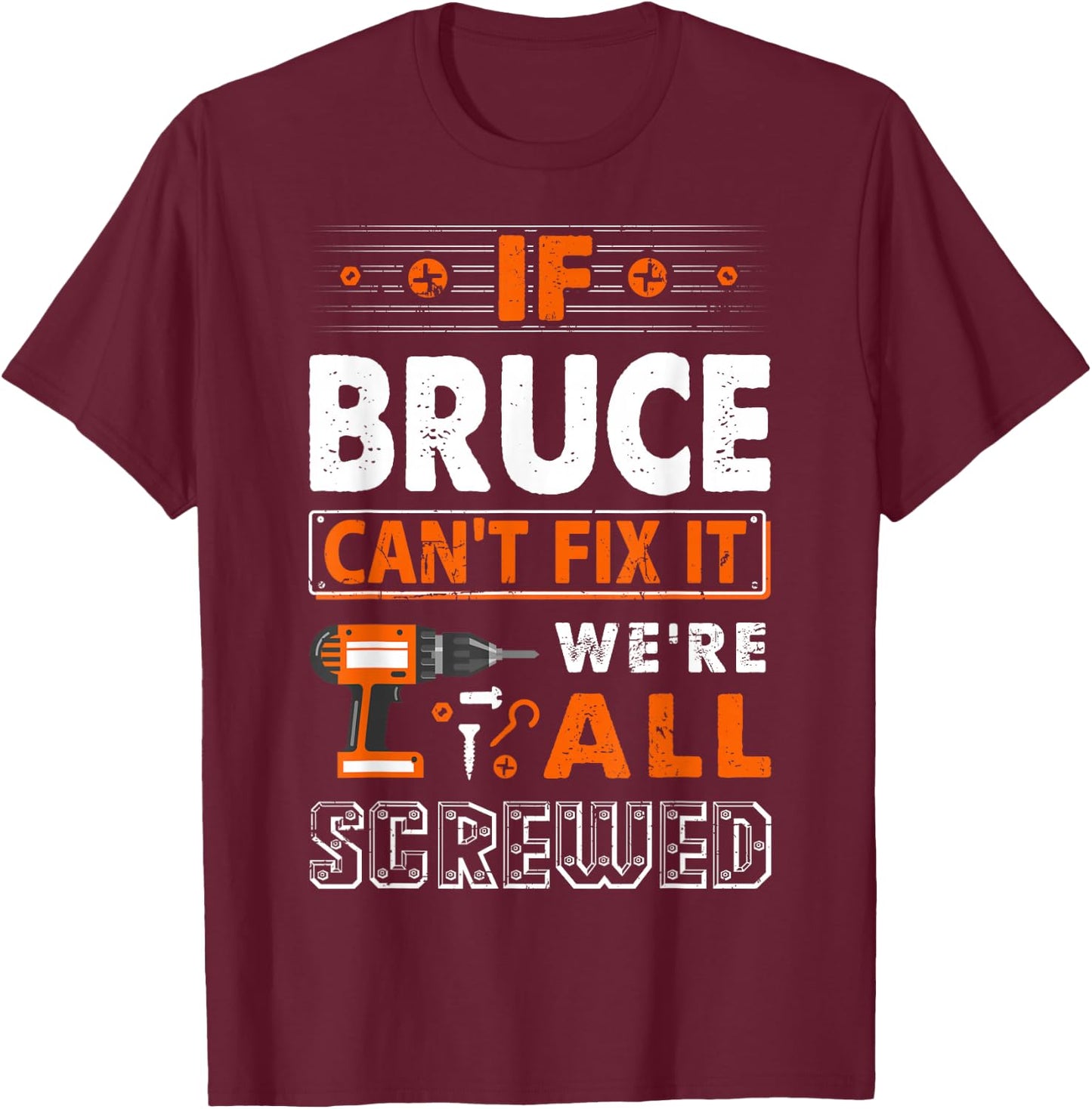If Bruce Can't Fix It We Are All Screwed T-Shirt - T-Shirt | Maroon
