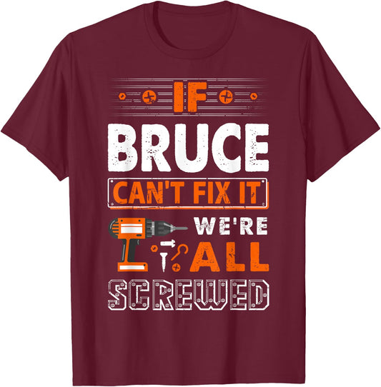 If Bruce Can't Fix It We Are All Screwed T-Shirt - T-Shirt | Maroon