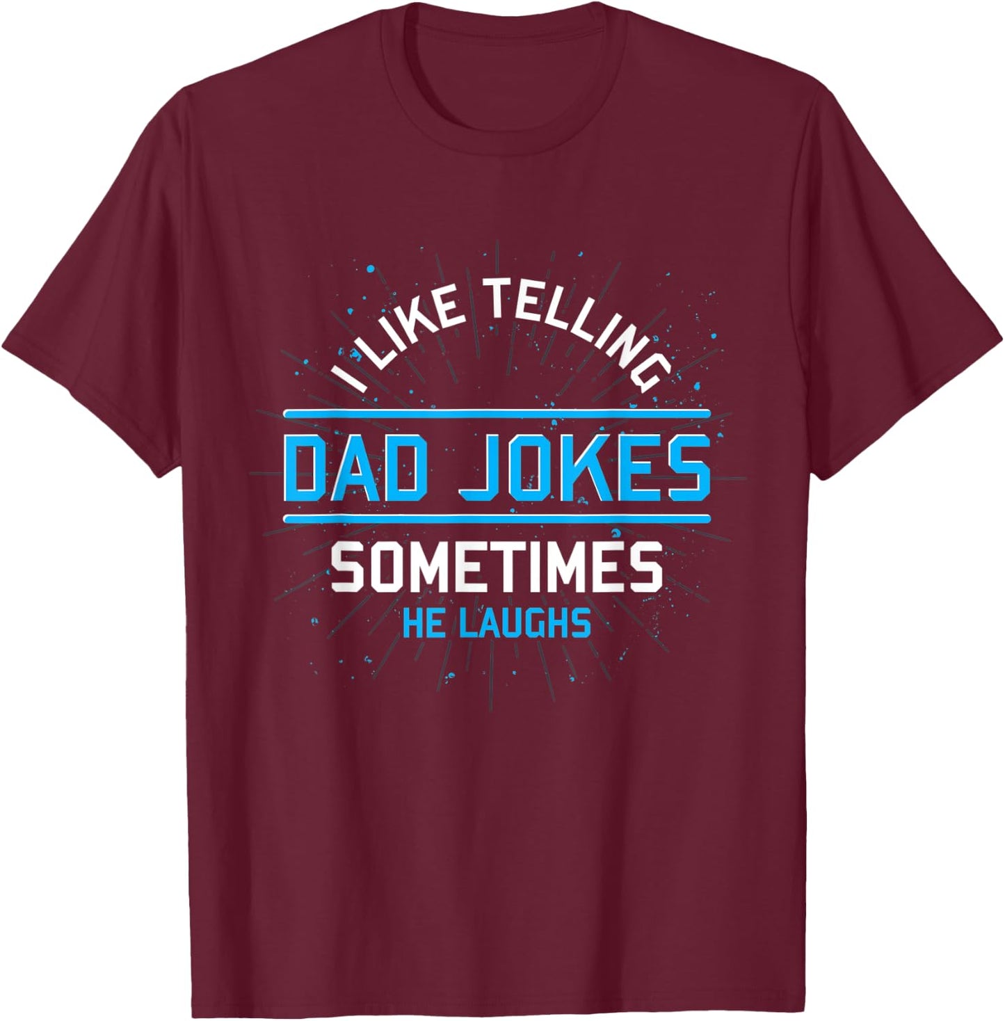 Funny I Like Telling Dad Jokes Sometimes He Laughs Dad Jokes T-Shirt - T-Shirt | Maroon