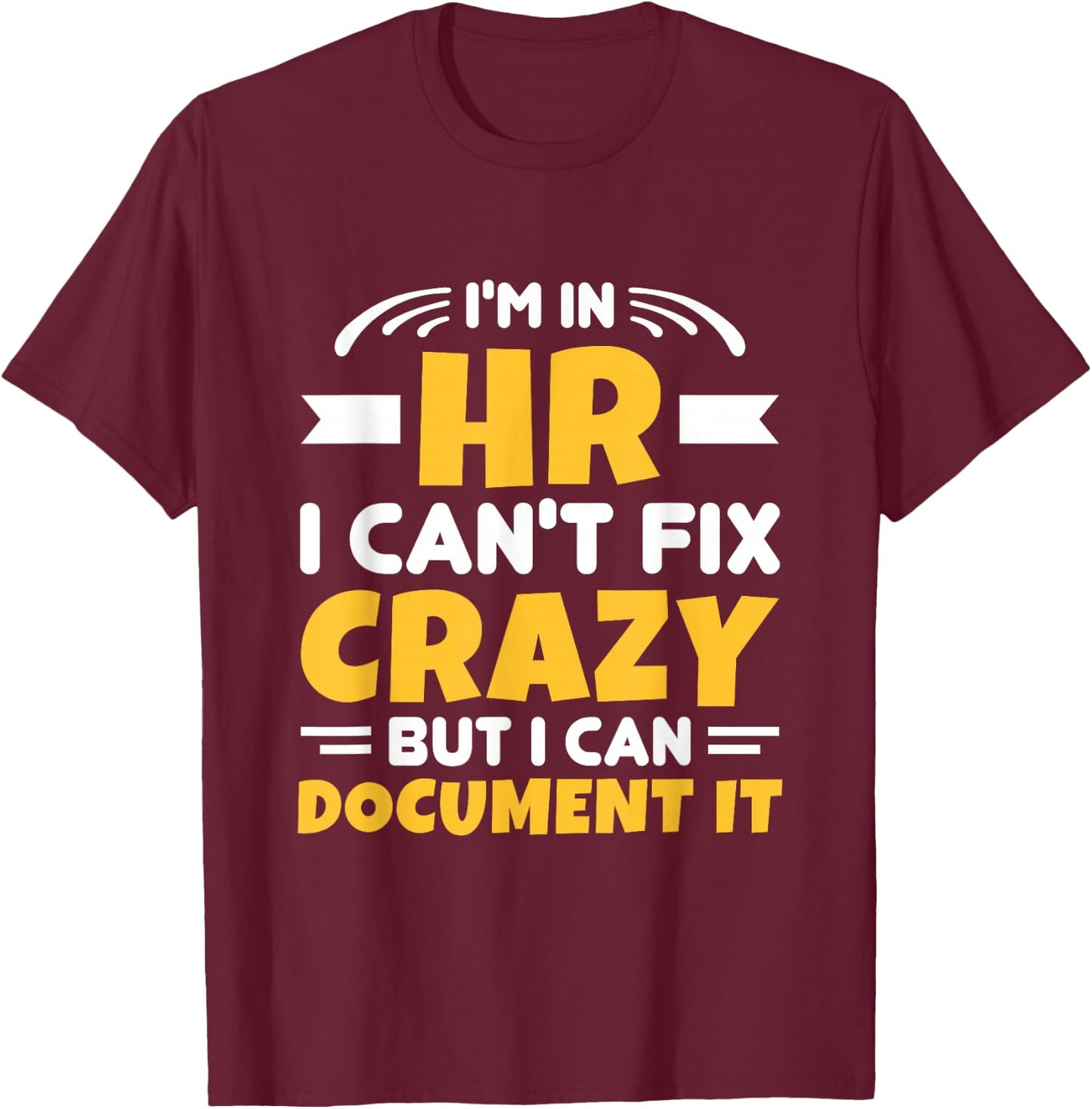 I'm In HR Can't Fix Crazy But Can Document It HR Management T-Shirt - T-Shirt | Maroon