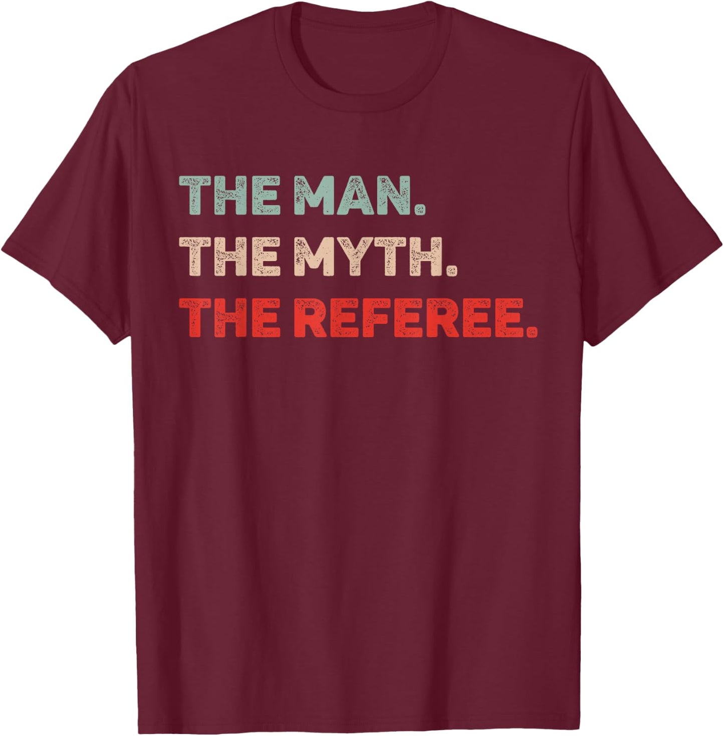 The Man The Myth The Referee Funny Referee Dad Referee Gift T-Shirt - T-Shirt | Maroon