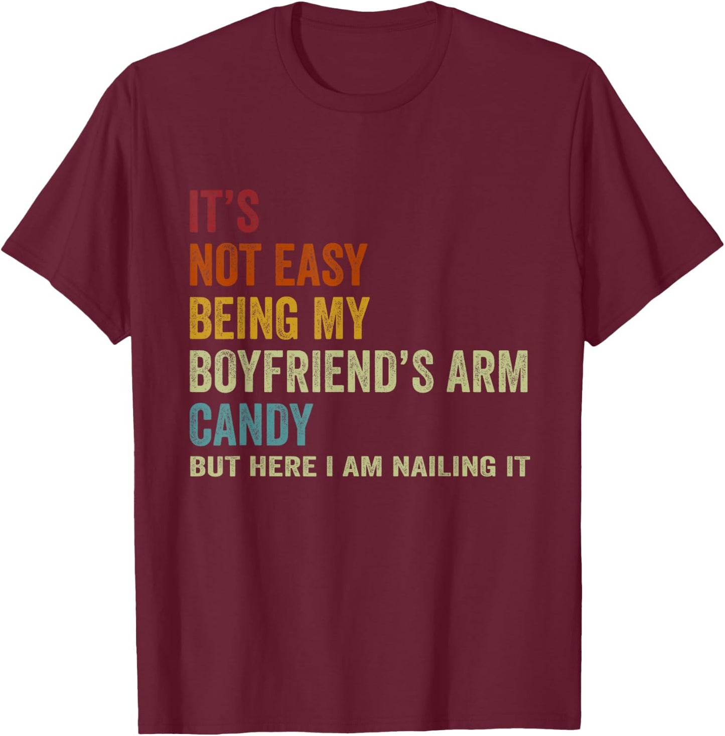 It's Not Easy Being My Boyfriend's ARM Candy But Here I Am N T-Shirt - T-Shirt | Maroon