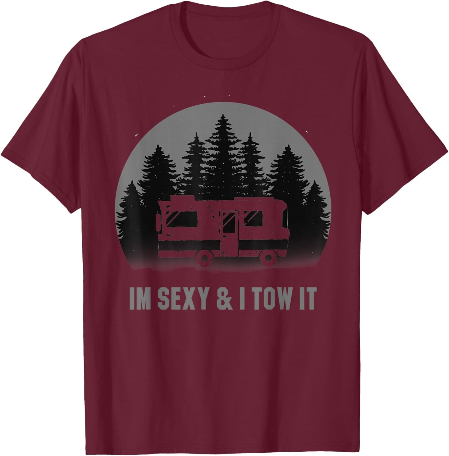 I'm Sexy And I Tow It Camping Motorhome RV Camper Trailer T-Shirt - T-Shirt | Maroon