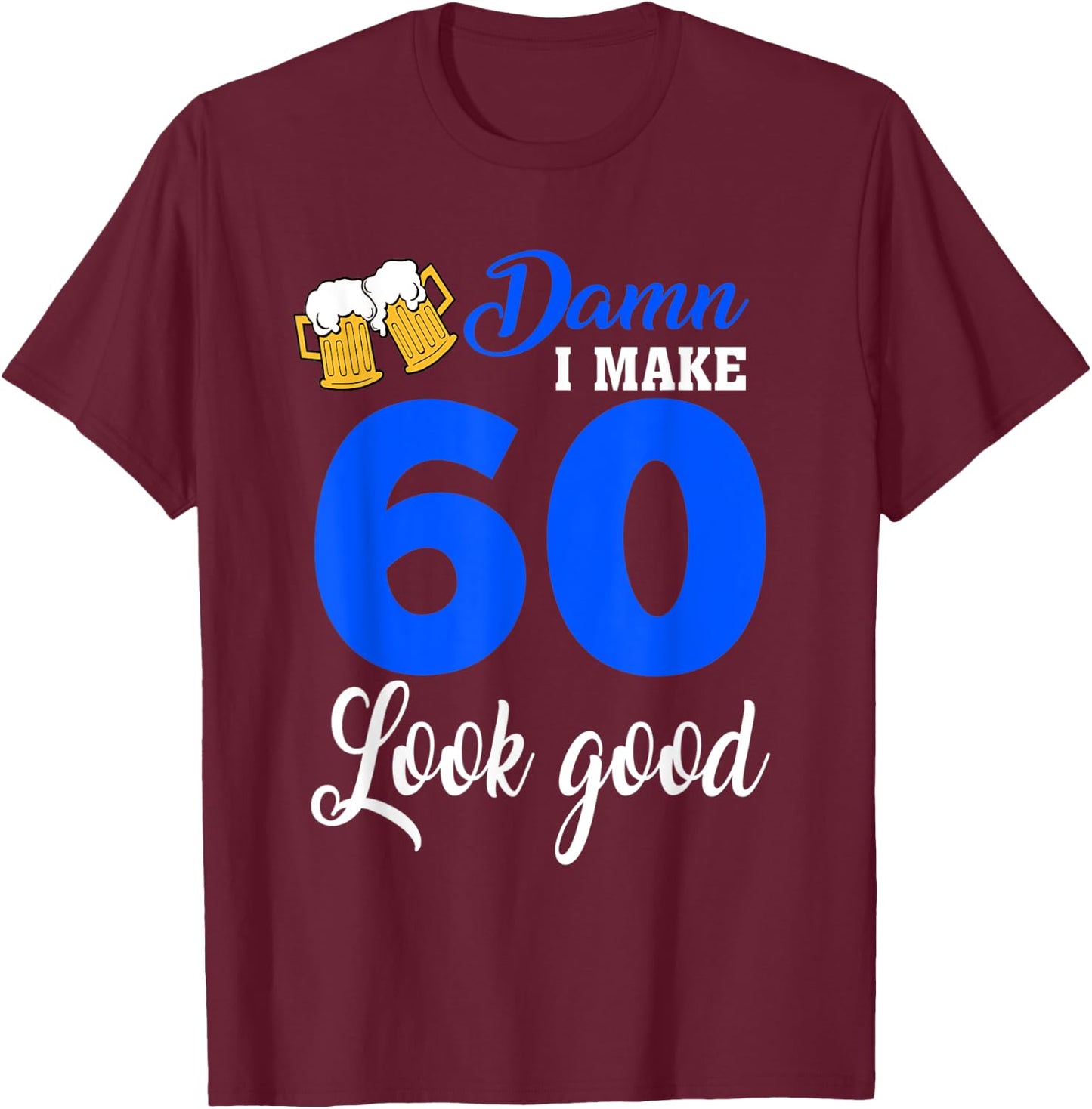 Damn I Make 60 Look Good, Funny 60th Birthday T-Shirt - T-Shirt | Maroon