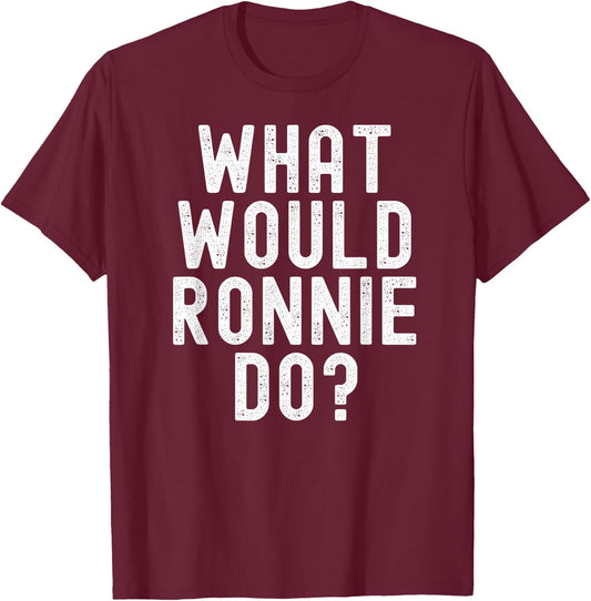 What Would Ronnie Do Funny Name Joke Motivational Phrase T-Shirt - T-Shirt | Maroon
