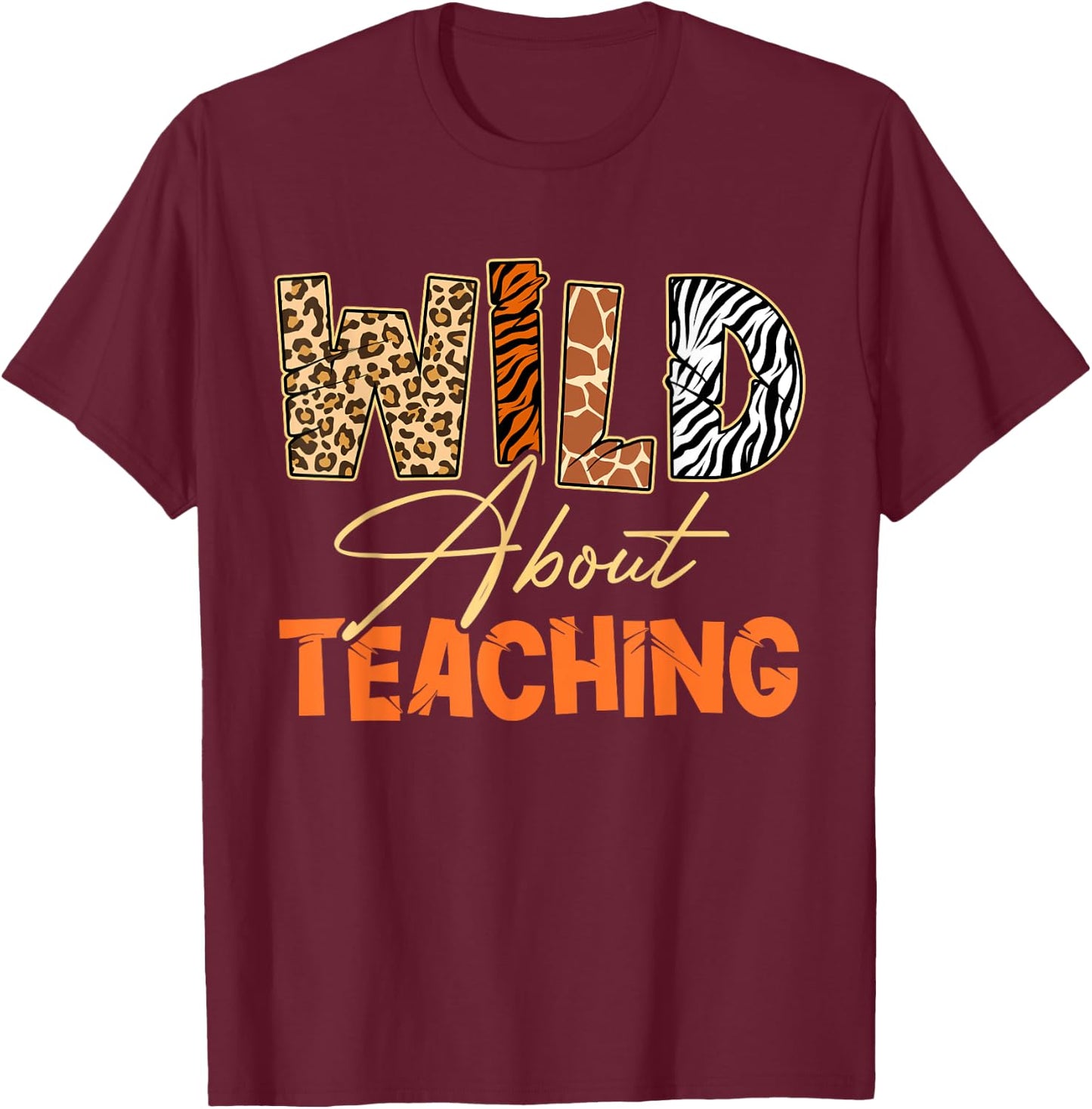 Wild About Teaching Teacher Safari Animals Leopard Zebra T-Shirt - T-Shirt | Maroon