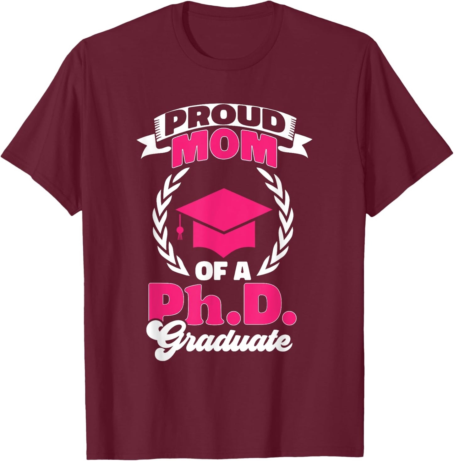 PhD Graduate Doctorate Degree Graduate Mom Ph.D. Graduation T-Shirt - T-Shirt | Maroon