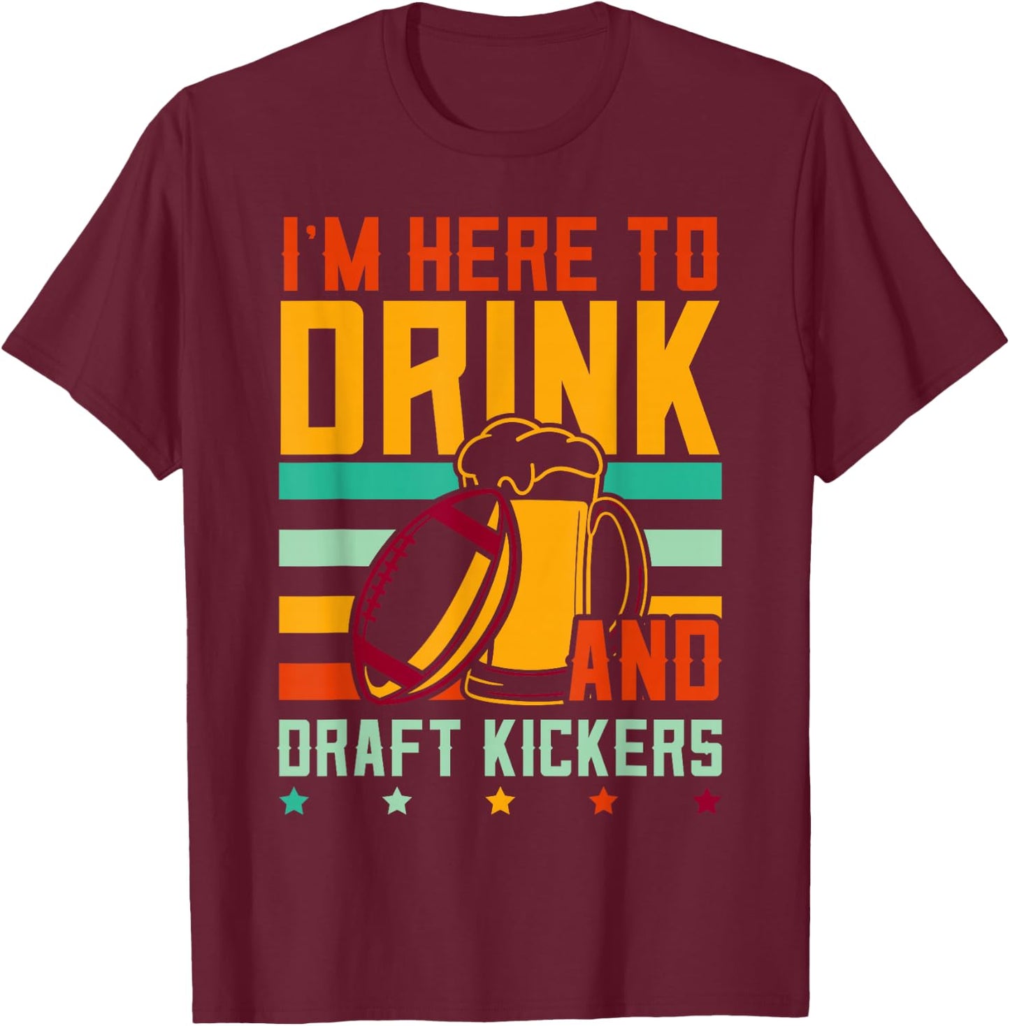 Funny Fantasy Football I'm Here To Drink And Draft Kickers T-Shirt - T-Shirt | Maroon