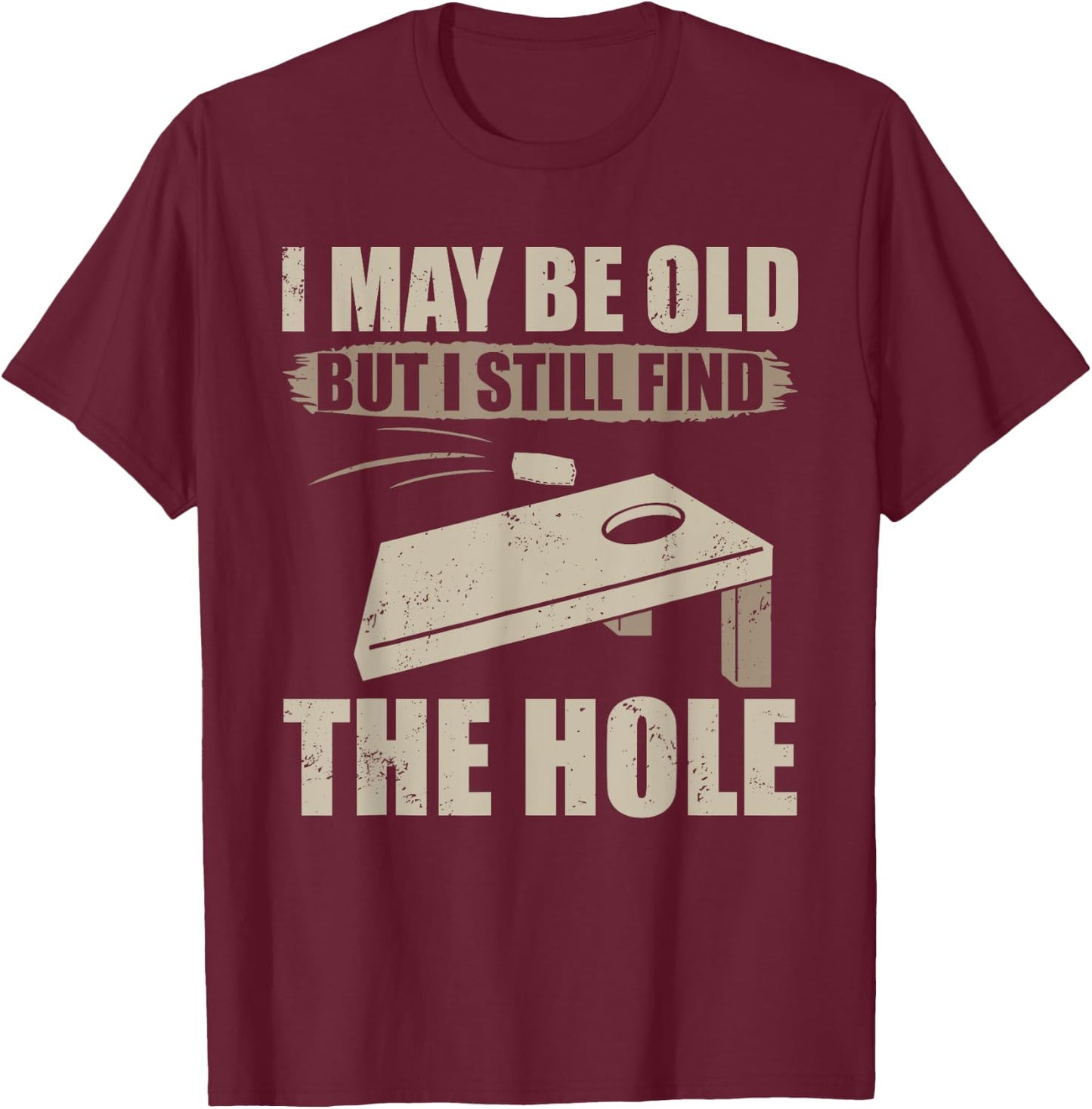 I May Be Old But I Still Find The Hole Cornhole T-Shirt - T-Shirt | Maroon