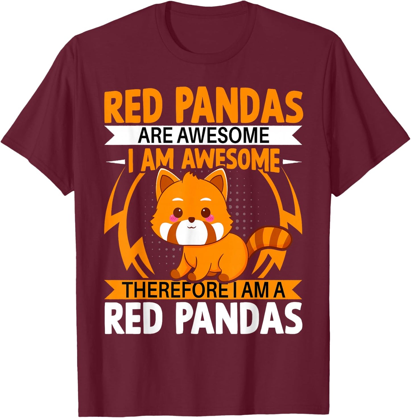 Red Pandas Are Awesome Therefore I Am a Red Pandas T-Shirt - T-Shirt | Maroon