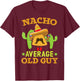 Nacho Average Old Guy Cinco de Mayo Mexican Party Old Men T-Shirt - T-Shirt | Maroon