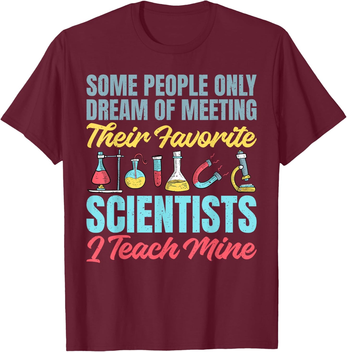 I teach my favorite Scientists Science Teacher T-Shirt - T-Shirt | Maroon