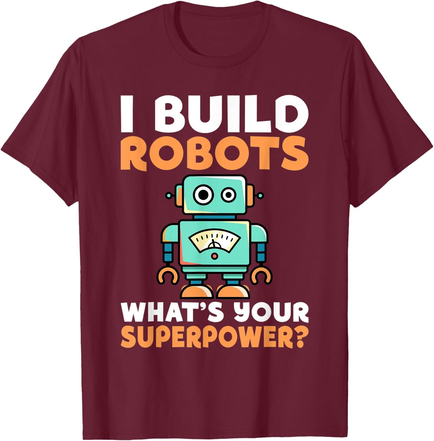 I build Robots whats your Superpower Robotics T-Shirt - T-Shirt | Maroon