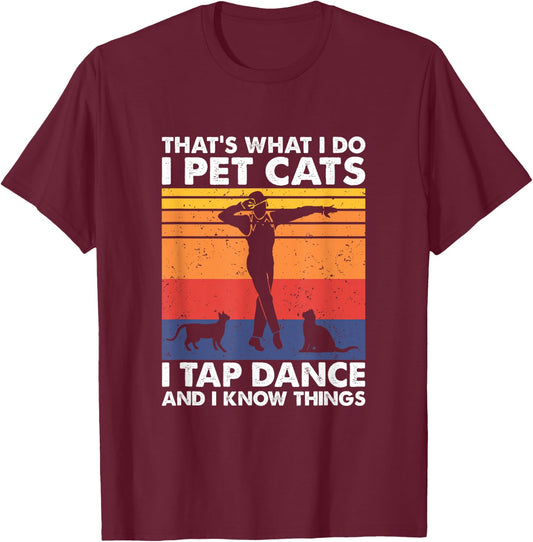 I Pet Cats I Tap Dance And I Know Things, Tap Dancer T-Shirt - T-Shirt | Maroon