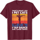 I Pet Cats I Tap Dance And I Know Things, Tap Dancer T-Shirt - T-Shirt | Maroon