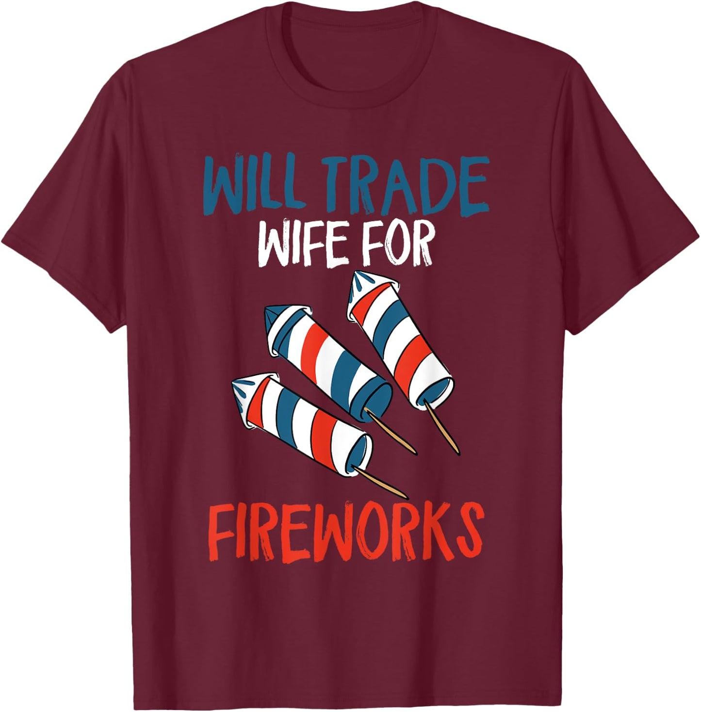 Will Trade Wife For Fireworks Men's Funny 4th Of July T-Shirt - T-Shirt | Maroon