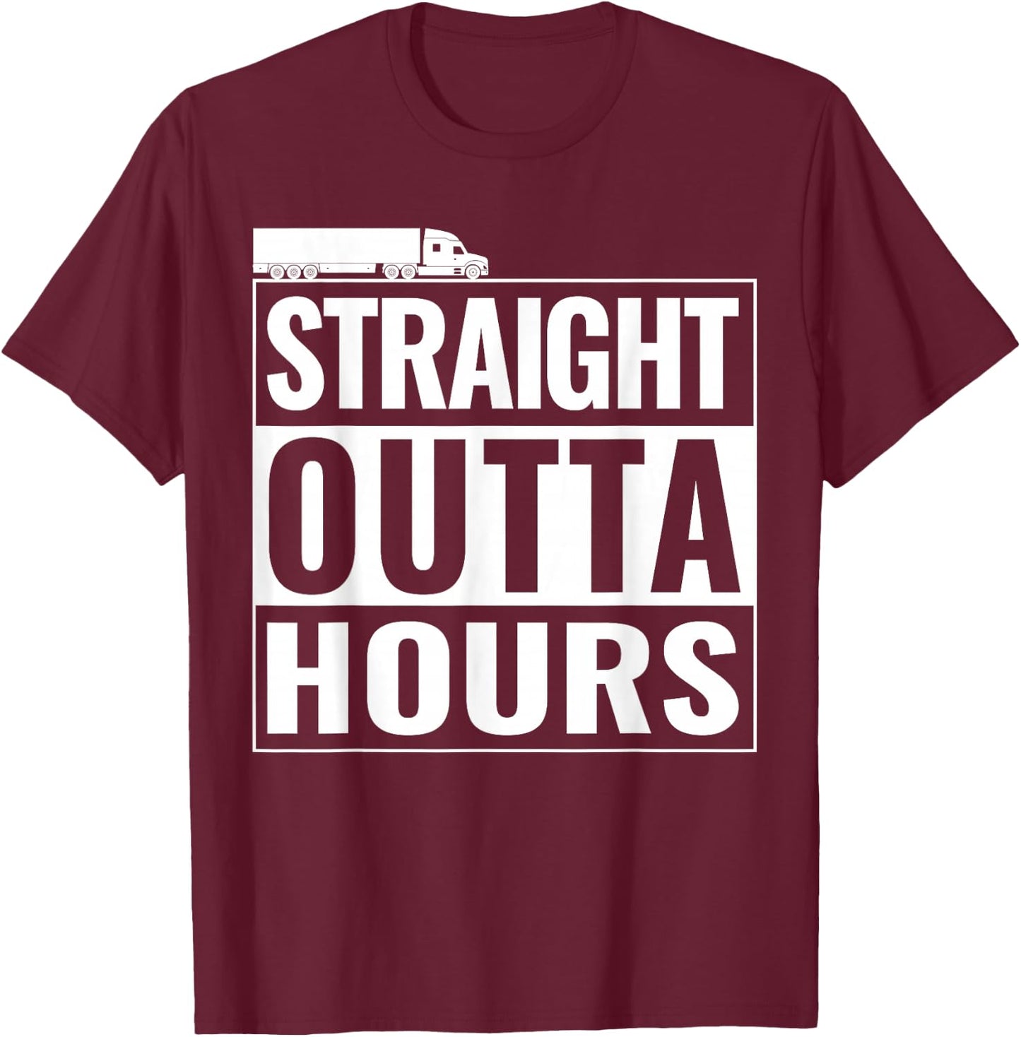 Straight Outta Hours Funny Trucker Semi Truck Driver Dad T-Shirt - T-Shirt | Maroon