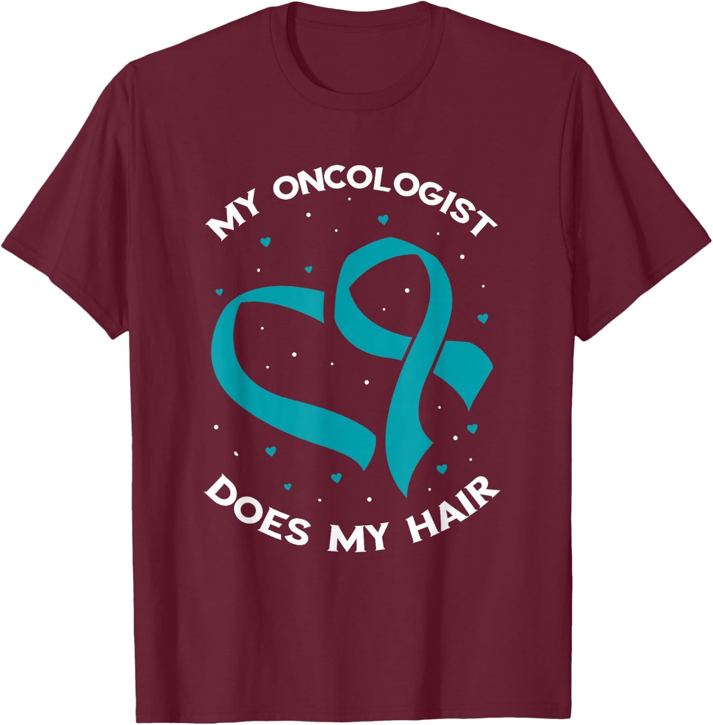 Ovarian Cancer Awareness Oncologist Does My Hair Teal Ribbon T-Shirt - T-Shirt | Maroon